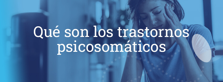 Qué son los trastornos psicosomáticos